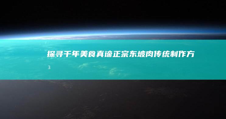 探寻千年美食真谛：正宗东坡肉传统制作方法